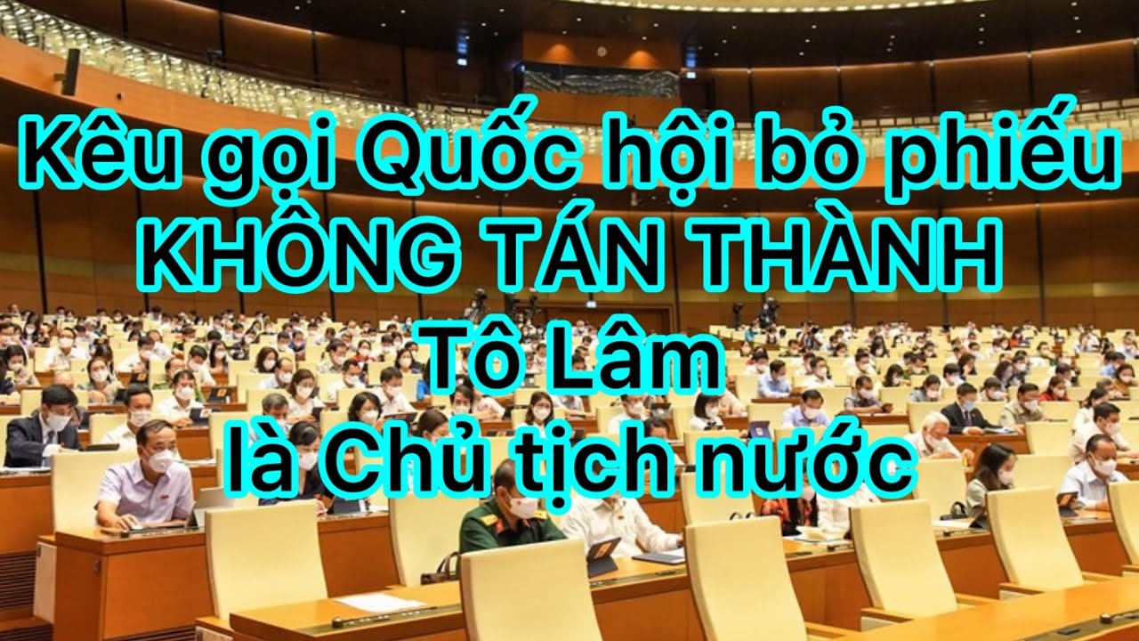 Kêu gọi Quốc hội bỏ phiếu KHÔNG TÁN THÀNH Tô Lâm làm Chủ tịch nước - YouTube